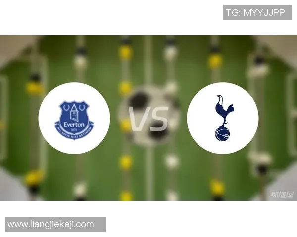 埃弗顿与热刺对决前瞻分析球队状态与战术布局探讨 埃弗顿与热刺对决前瞻分析球队状态与战术布局探讨